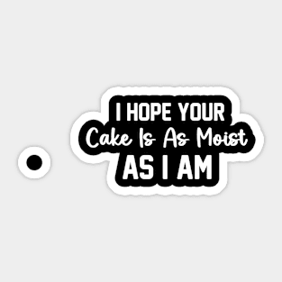 I Hope Your Cake Is As Moist As I Am  Comfort Sarcastic humour adult Sticker